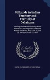 Oil Lands in Indian Territory and Territory of Oklahoma: Hearings Before the Secretary of the Interior On Leasinng of Oil Lands and Natural-Gas Wells.