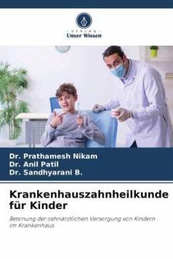 Krankenhauszahnheilkunde für Kinder - Nikam, Dr. Prathamesh;Patil, Dr. Anil;B., Dr. Sandhyarani