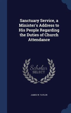 Sanctuary Service, a Minister's Address to His People Regarding the Duties of Church Attendance - Taylor, James W