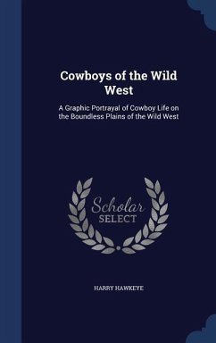 Cowboys of the Wild West: A Graphic Portrayal of Cowboy Life on the Boundless Plains of the Wild West - Hawkeye, Harry