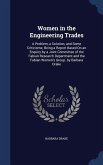 Women in the Engineering Trades: A Problem, a Solution, and Some Criticisms; Being a Report Based On an Enquiry by a Joint Committee of the Fabian Res