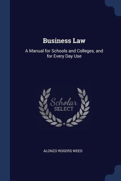 Business Law: A Manual for Schools and Colleges, and for Every Day Use - Weed, Alonzo Rogers