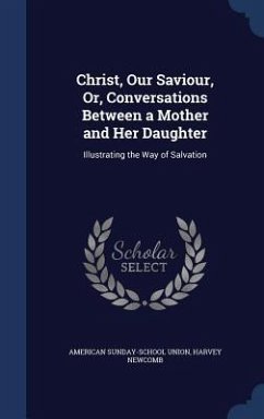Christ, Our Saviour, Or, Conversations Between a Mother and Her Daughter - Union, American Sunday-School; Newcomb, Harvey