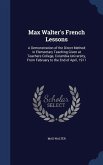 Max Walter's French Lessons: A Demonstration of the Direct Method in Elementary Teaching Given at Teachers College, Columbia University, From Febru