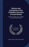 History and Antiquities of the Cathedral Churches of Great Britain: Hereford. Lichfield. Lincoln. Landaff. St. Paul's. Norwich. Oxford