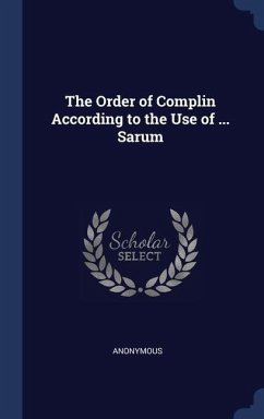 The Order of Complin According to the Use of ... Sarum - Anonymous
