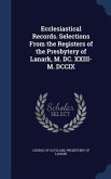 Ecclesiastical Records. Selections From the Registers of the Presbytery of Lanark, M. DC. XXIII-M. DCCIX