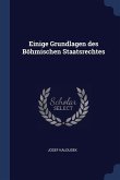 Einige Grundlagen des Böhmischen Staatsrechtes