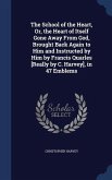 The School of the Heart, Or, the Heart of Itself Gone Away From God, Brought Back Again to Him and Instructed by Him by Francis Quarles [Really by C. Harvey], in 47 Emblems