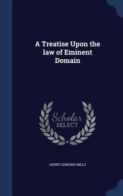A Treatise Upon the law of Eminent Domain - Mills, Henry Edmund