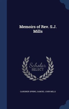 Memoirs of Rev. S.J. Mills - Spring, Gardiner; Mills, Samuel John