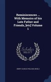 Reminiscences ... With Memoirs of his Late Father and Friends, [etc] Volume 1