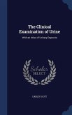 The Clinical Examination of Urine: With an Atlas of Urinary Deposits