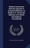 Modern Immersion Directly Opposed to Scriptural Baptism, in Reply to A. Carson [In Baptism in Its Mode and Subjects Considered]