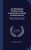 An Elementary Treatise On the Construction of Roofs of Wood and Iron