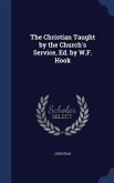 The Christian Taught by the Church's Service, Ed. by W.F. Hook
