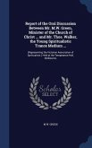 Report of the Oral Discussion Between Mr. M.W. Green, Minister of the Church of Christ ... and Mr. Thos. Walker, the Young Spiritualistic Trance Medium ...