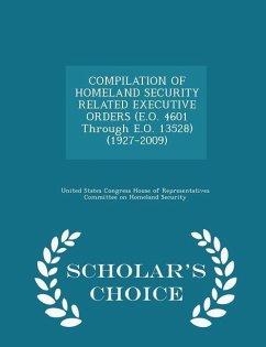 COMPILATION OF HOMELAND SECURITY RELATED EXECUTIVE ORDERS (E.O. 4601 Through E.O. 13528) (1927-2009) - Scholar's Choice Edition