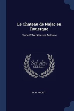 Le Chateau de Najac en Rouerque: Etude D'Architecture Militaire - Nodet, M. H.