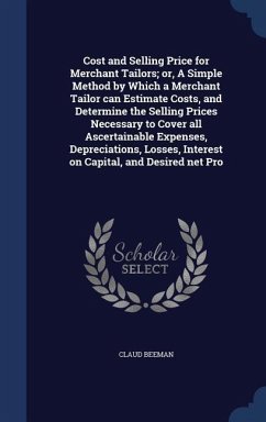 Cost and Selling Price for Merchant Tailors; or, A Simple Method by Which a Merchant Tailor can Estimate Costs, and Determine the Selling Prices Neces - Beeman, Claud