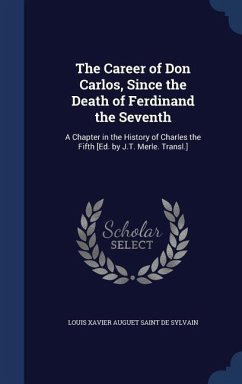 The Career of Don Carlos, Since the Death of Ferdinand the Seventh: A Chapter in the History of Charles the Fifth [Ed. by J.T. Merle. Transl.] - De Sylvain, Louis Xavier Auguet Saint