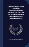 Official Report of the Centennial Celebration of the Founding of the City of Cleveland and the Settlement of the Western Reserve