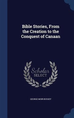 Bible Stories, From the Creation to the Conquest of Canaan - Bussey, George Moir