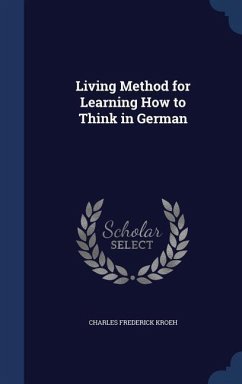 Living Method for Learning How to Think in German - Kroeh, Charles Frederick