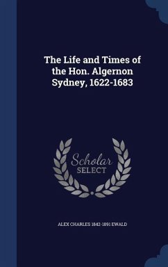 The Life and Times of the Hon. Algernon Sydney, 1622-1683 - Ewald, Alex Charles