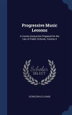 Progressive Music Lessons: A Course Instruction Prepared for the Use of Public Schools, Volume 4