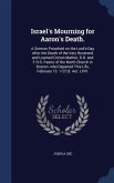 Israel's Mourning for Aaron's Death.: A Sermon Preached on the Lord's-Day After the Death of the Very Reverend and Learned Cotton Mather, D.D. and F.R