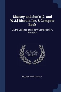 Massey and Son's [J. and W.J.] Biscuit, Ice, & Compote Book: Or, the Essence of Modern Confectionery, Receipts - Massey, William John