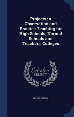 Projects in Observation and Practice Teaching for High Schools, Normal Schools and Teachers' Colleges - Hahn, Henry H