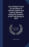 List of Plants Found On the Plains of Western Dakota and Eastern Montana During the Summer of 1877 and Spring of 1879