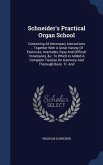 Schneider's Practical Organ School: Containing All Necessary Instructions ... Together With A Great Variety Of Exercises, Interludes, Easy And Difficu