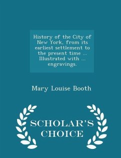 History of the City of New York, from its earliest settlement to the present time ... Illustrated with ... engravings. - Scholar's Choice Edition - Booth, Mary Louise