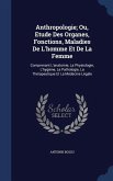 Anthropologie; Ou, Etude Des Organes, Fonctions, Maladies De L'homme Et De La Femme: Comprenant L'anatomie, La Physiologie, L'hygiène, La Pathologie,