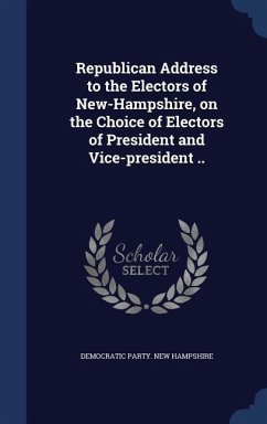Republican Address to the Electors of New-Hampshire, on the Choice of Electors of President and Vice-president .. - Hampshire, Democratic Party New