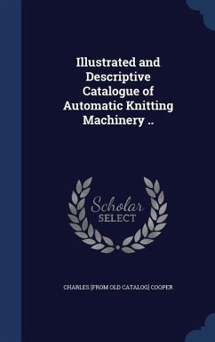 Illustrated and Descriptive Catalogue of Automatic Knitting Machinery .. - Cooper, Charles [From Old Catalog]