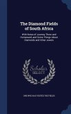 The Diamond Fields of South Africa: With Notes of Journey There and Homeward, and Some Things About Diamonds and Other Jewels