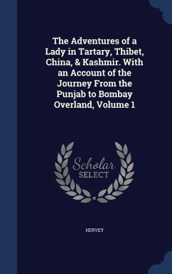 The Adventures of a Lady in Tartary, Thibet, China, & Kashmir. With an Account of the Journey From the Punjab to Bombay Overland, Volume 1 - Hervey
