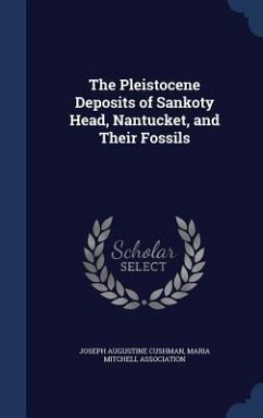 The Pleistocene Deposits of Sankoty Head, Nantucket, and Their Fossils - Cushman, Joseph Augustine