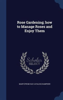 Rose Gardening; how to Manage Roses and Enjoy Them - Hampden, Mary