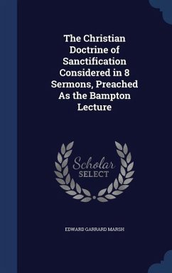 The Christian Doctrine of Sanctification Considered in 8 Sermons, Preached As the Bampton Lecture - Marsh, Edward Garrard