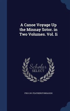 A Canoe Voyage Up the Minnay Sotor. in Two Volumes. Vol. Ii - G. W. Featherstonhaugh, Frs