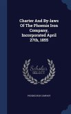 Charter And By-laws Of The Phoenix Iron Company, Incorporated April 27th, 1855