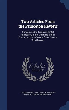 Two Articles From the Princeton Review: Concerning the Transcendental Philosophy of the Germans and of Cousin, and Its Influence On Opinion in This Co - Alexander, James Waddel; Norton, Andrews; Dod, Albert Baldwin