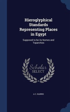 Hieroglyphical Standards Representing Places in Egypt: Supposed to be its Nomes and Toparchies - Harris, A. C.