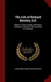 The Life of Richard Bentley, D.D: Master of Trinity College, and Regius Professor of Divinity in the University of Cambridge