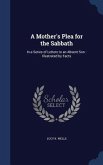 A Mother's Plea for the Sabbath: In a Series of Letters to an Absent Son: Illustrated by Facts